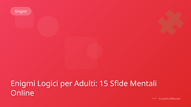 Enigmi Logici per Adulti: 15 Sfide Mentali Online