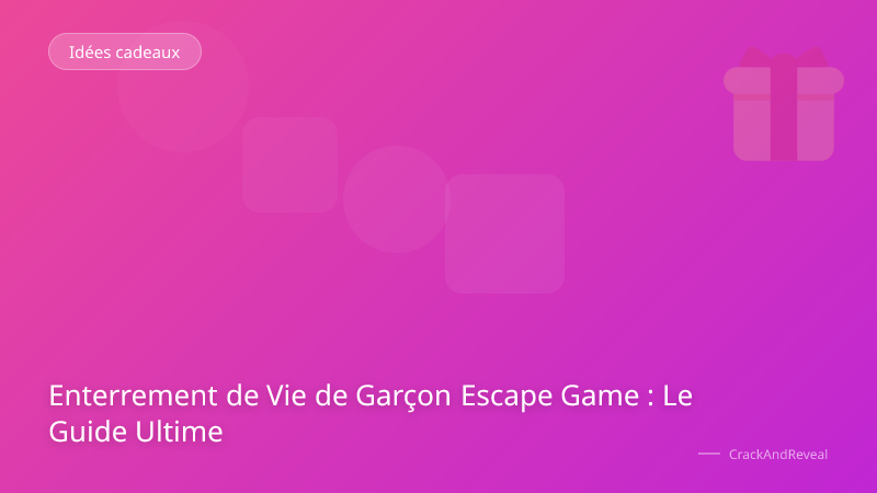 Enterrement de Vie de Garçon Escape Game : Le Guide Ultime