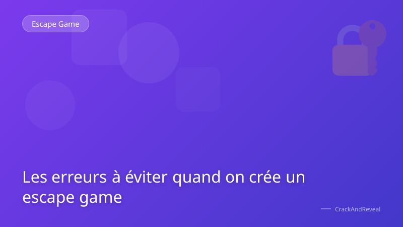 Les erreurs à éviter quand on crée un escape game