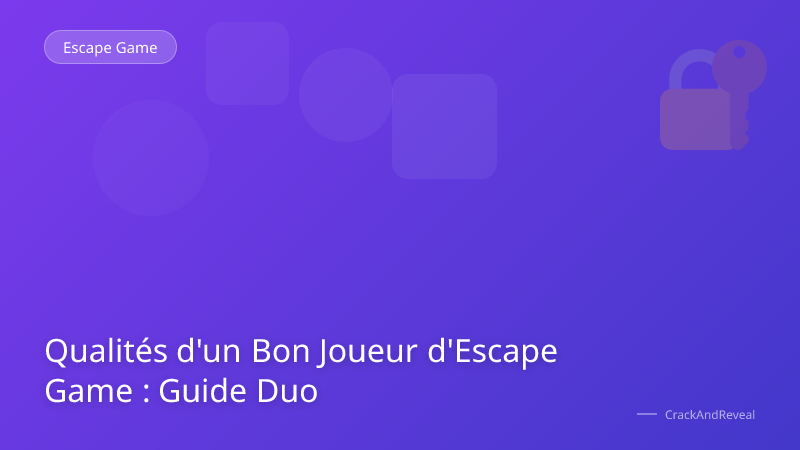 Qualités d'un Bon Joueur d'Escape Game : Guide Duo