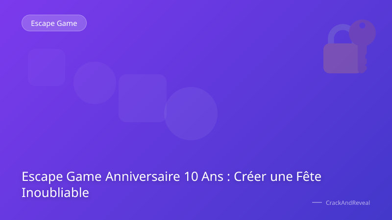 Escape Game Anniversaire 10 Ans : Créer une Fête Inoubliable