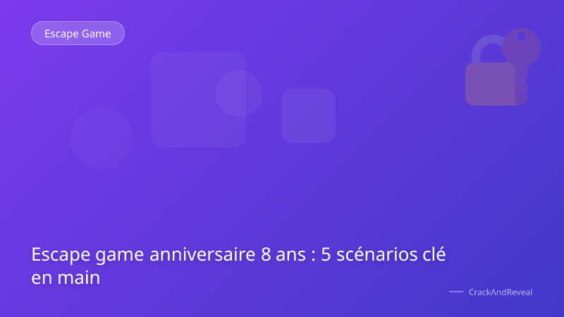 Escape game anniversaire 8 ans : 5 scénarios clé en main