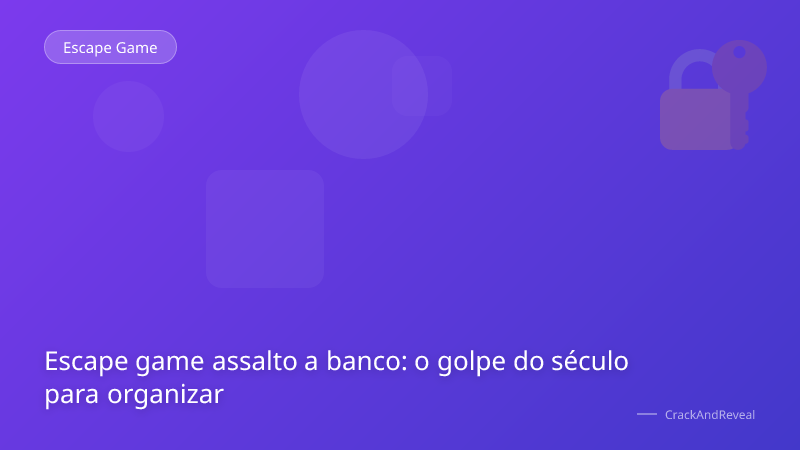 Escape game assalto a banco: o golpe do século para organizar