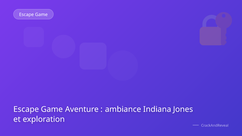 Escape Game Aventure : ambiance Indiana Jones et exploration