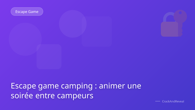 Escape game camping : animer une soirée entre campeurs
