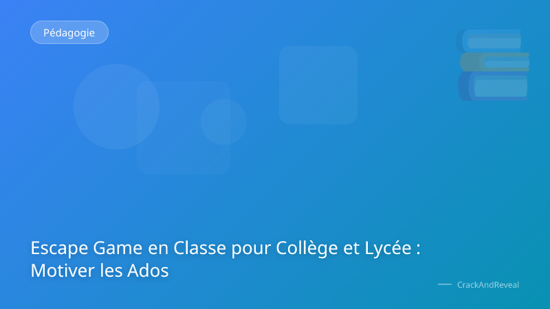 Escape Game en Classe pour Collège et Lycée : Motiver les Ados