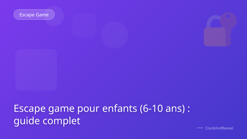 Escape game pour enfants (6-10 ans) : guide complet