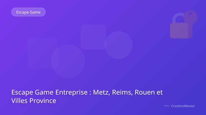 Escape Game Entreprise : Metz, Reims, Rouen et Villes Province
