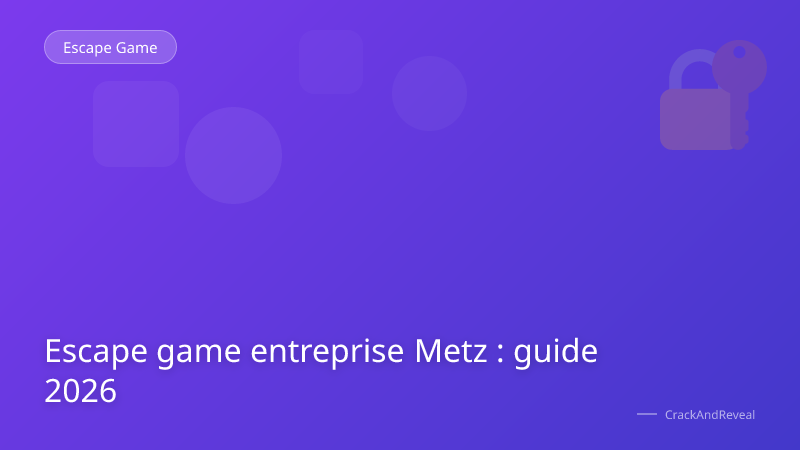 Escape game entreprise Metz : guide 2026