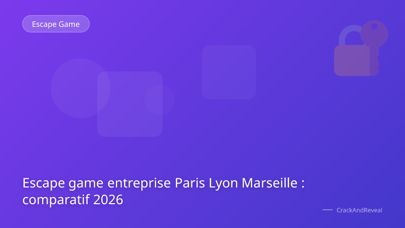 Escape game entreprise Paris Lyon Marseille : comparatif 2026