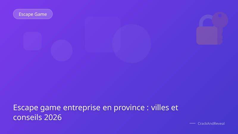 Escape game entreprise en province : villes et conseils 2026