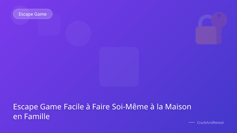 Escape Game Facile à Faire Soi-Même à la Maison en Famille