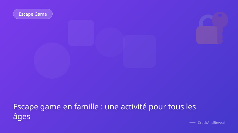 Escape game en famille : une activité pour tous les âges