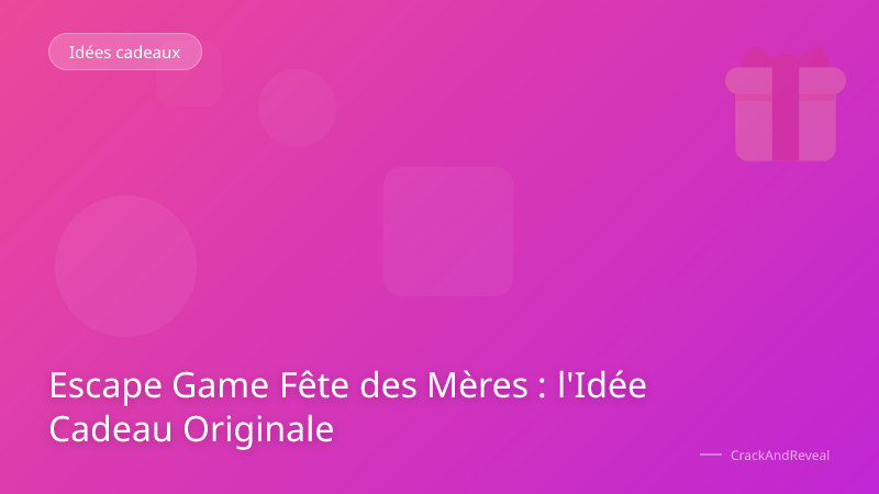 Escape Game Fête des Mères : l'Idée Cadeau Originale