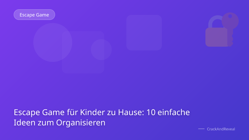 Escape Game für Kinder zu Hause: 10 einfache Ideen zum Organisieren