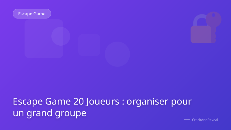 Escape Game 20 Joueurs : organiser pour un grand groupe