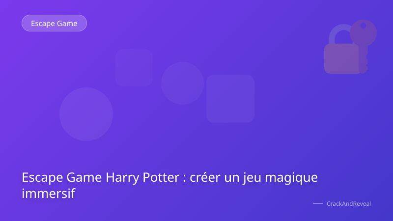 Escape Game Harry Potter : créer un jeu magique immersif