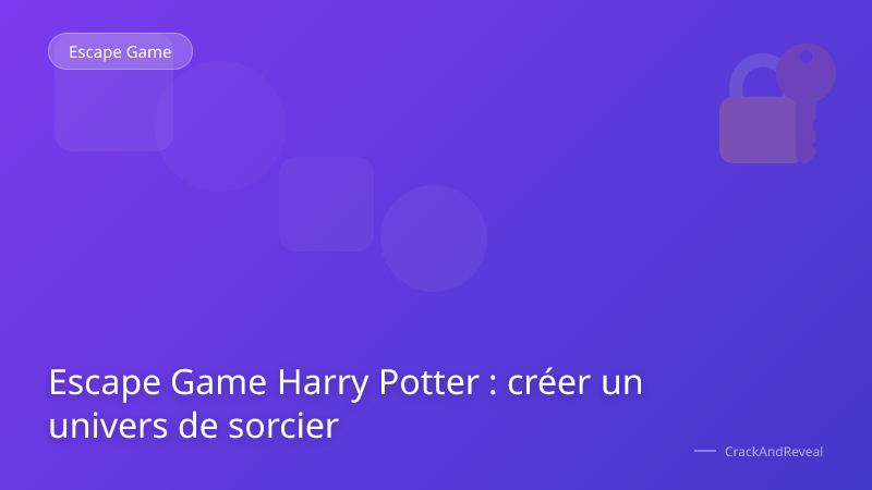 Escape Game Harry Potter : créer un univers de sorcier