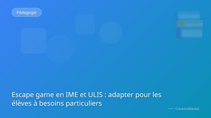Escape game en IME et ULIS : adapter pour les élèves à besoins particuliers