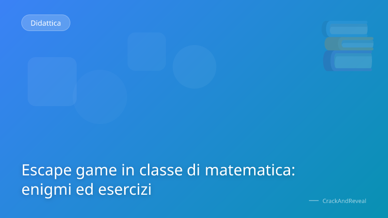 Escape game in classe di matematica: enigmi ed esercizi