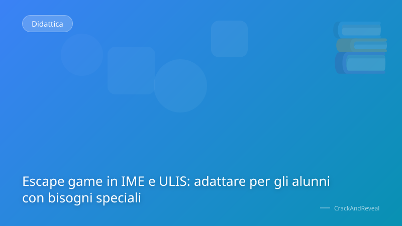 Escape game in IME e ULIS: adattare per gli alunni con bisogni speciali