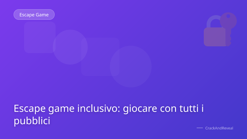 Escape game inclusivo: giocare con tutti i pubblici