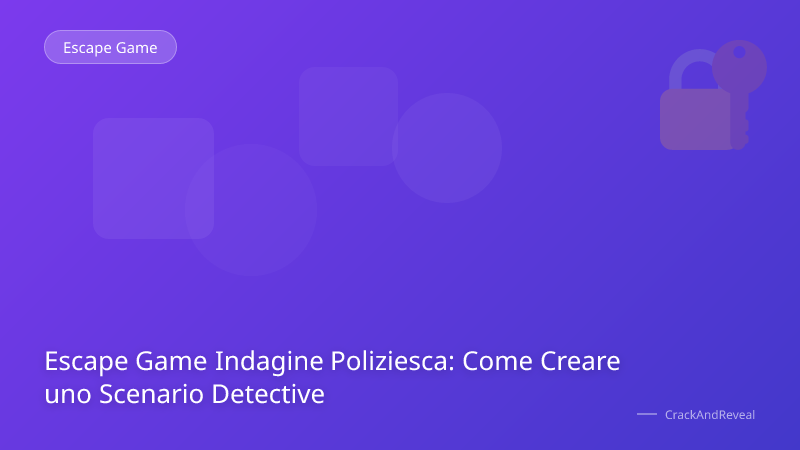 Escape Game Indagine Poliziesca: Come Creare uno Scenario Detective