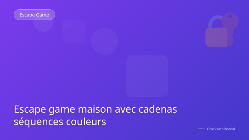 Escape game maison avec cadenas séquences couleurs