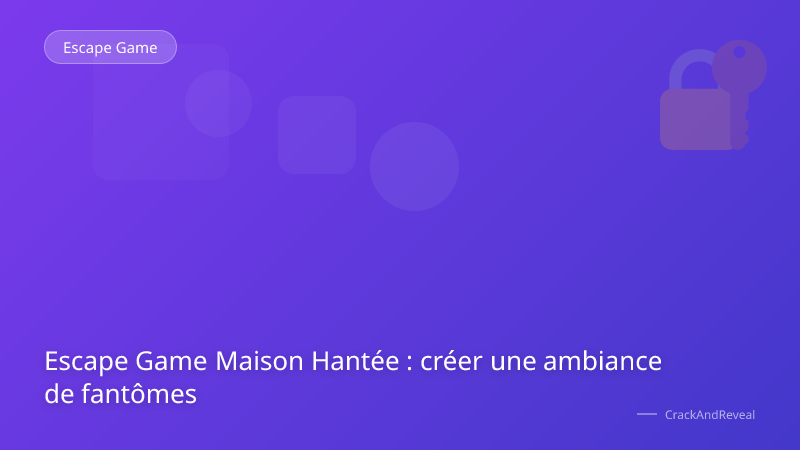 Escape Game Maison Hantée : créer une ambiance de fantômes