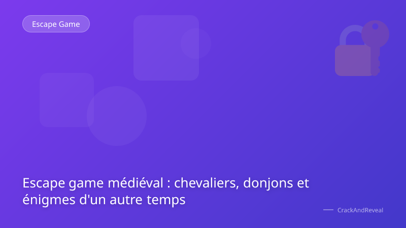 Escape game médiéval : chevaliers, donjons et énigmes d'un autre temps