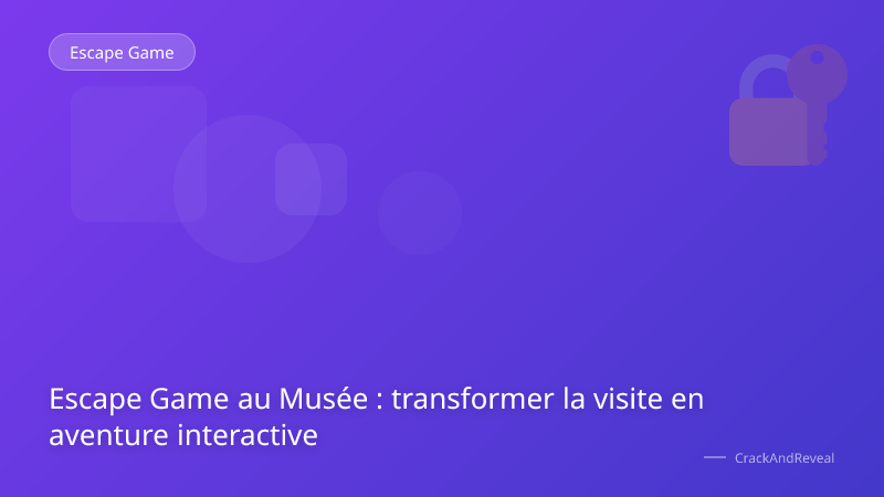 Escape Game au Musée : transformer la visite en aventure interactive