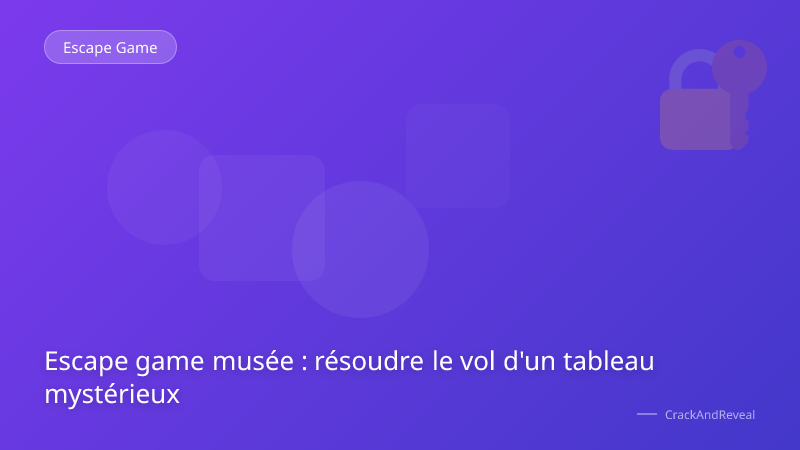Escape game musée : résoudre le vol d'un tableau mystérieux