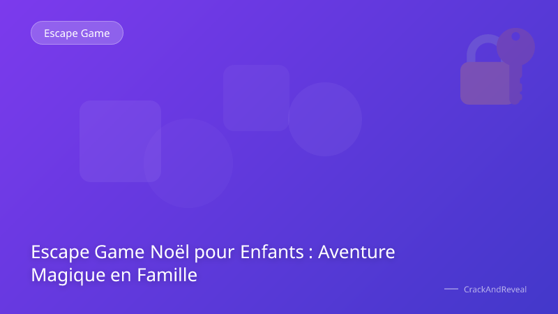 Escape Game Noël pour Enfants : Aventure Magique en Famille