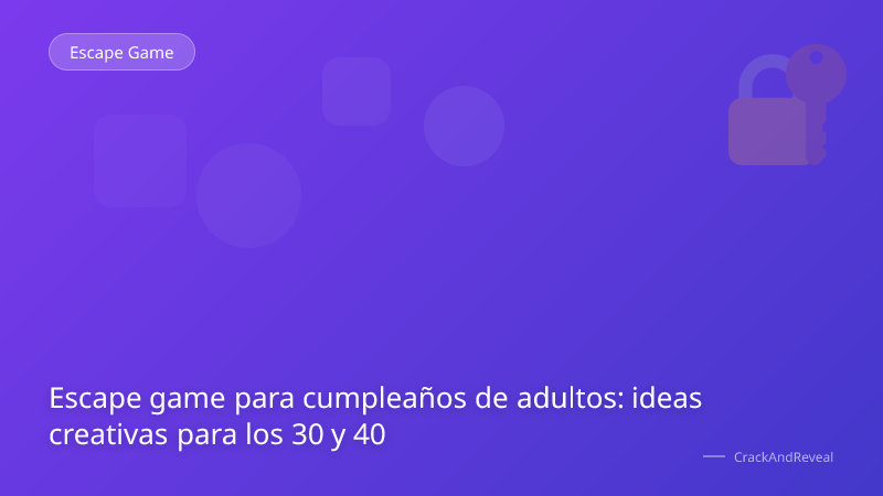 Escape game para cumpleaños de adultos: ideas creativas para los 30 y 40