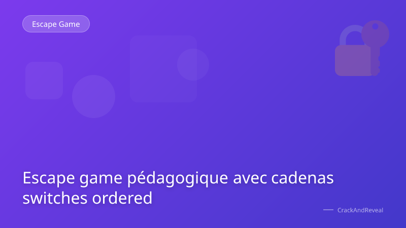 Escape game pédagogique avec cadenas switches ordered
