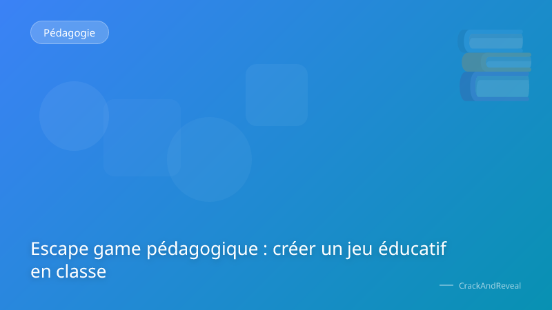 Escape game pédagogique : créer un jeu éducatif en classe