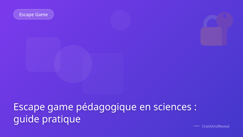 Escape game pédagogique en sciences : guide pratique