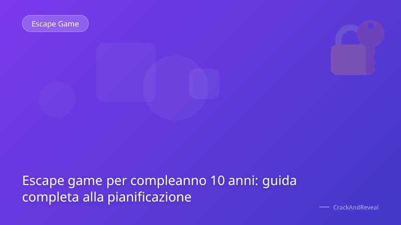 Escape game per compleanno 10 anni: guida completa alla pianificazione