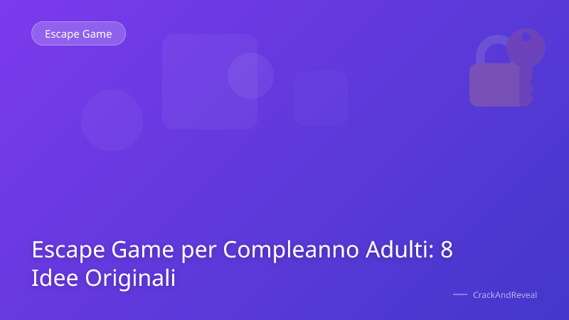 Escape Game per Compleanno Adulti: 8 Idee Originali