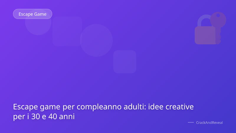 Escape game per compleanno adulti: idee creative per i 30 e 40 anni