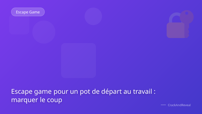 Escape game pour un pot de départ au travail : marquer le coup