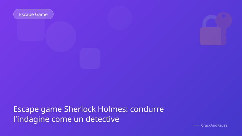 Escape game Sherlock Holmes: condurre l'indagine come un detective