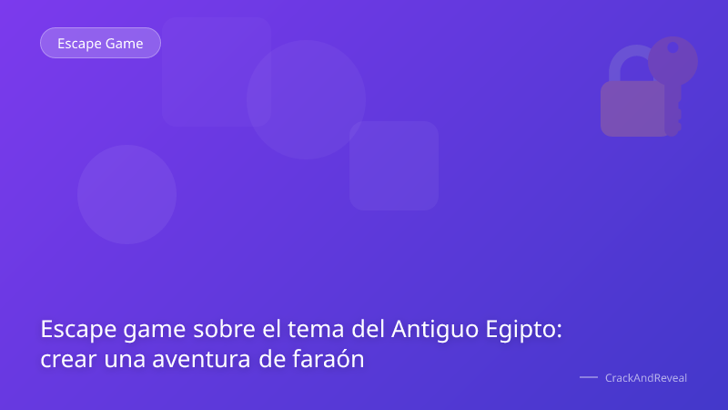 Escape game sobre el tema del Antiguo Egipto: crear una aventura de faraón