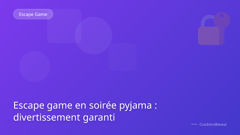 Escape game en soirée pyjama : divertissement garanti