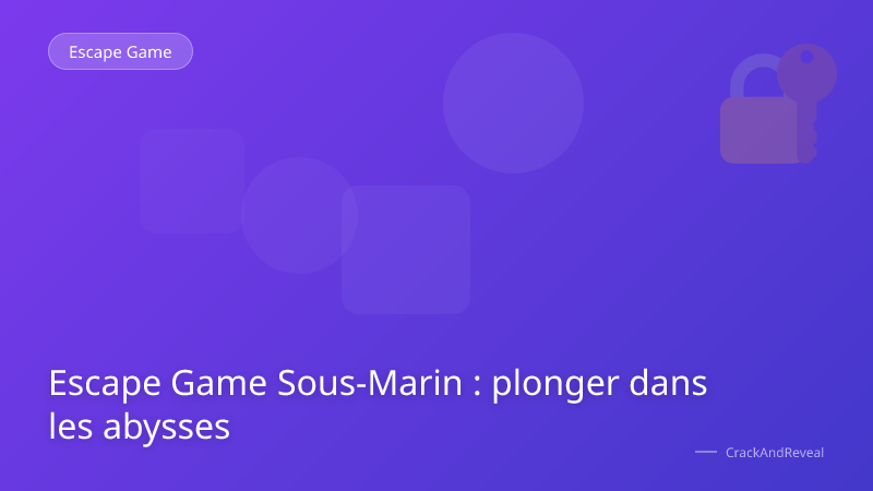 Escape Game Sous-Marin : plonger dans les abysses