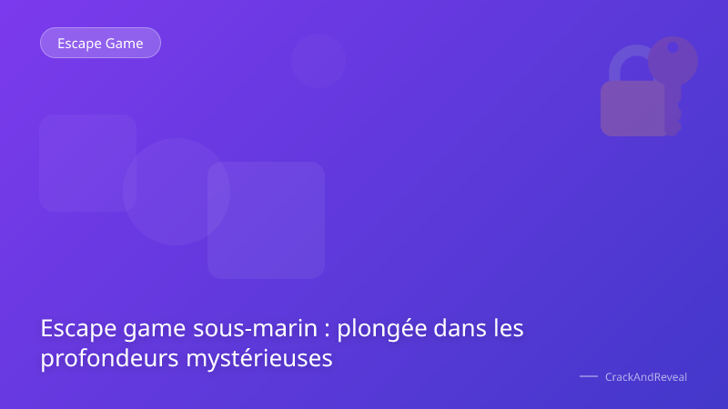 Escape game sous-marin : plongée dans les profondeurs mystérieuses