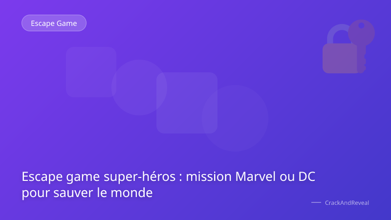 Escape game super-héros : mission Marvel ou DC pour sauver le monde