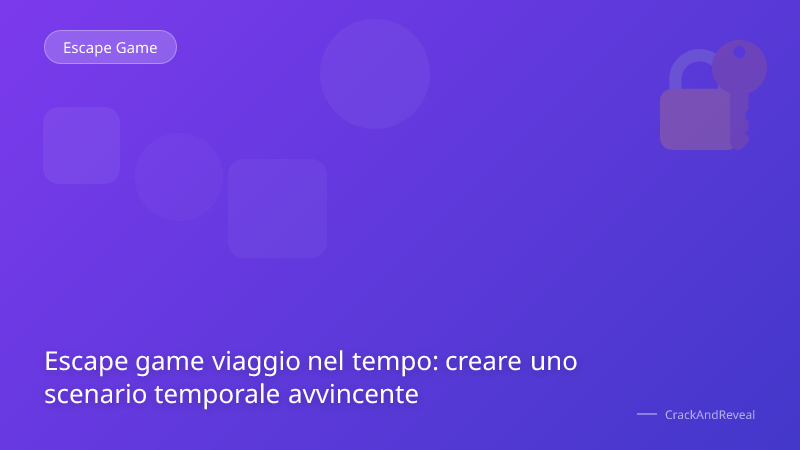 Escape game viaggio nel tempo: creare uno scenario temporale avvincente