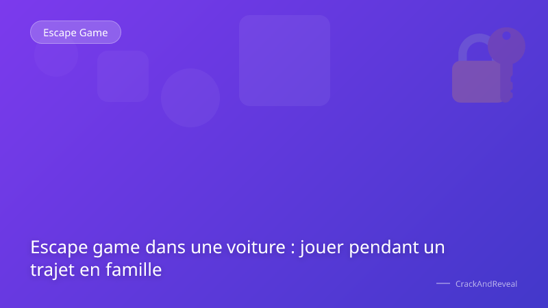 Escape game dans une voiture : jouer pendant un trajet en famille