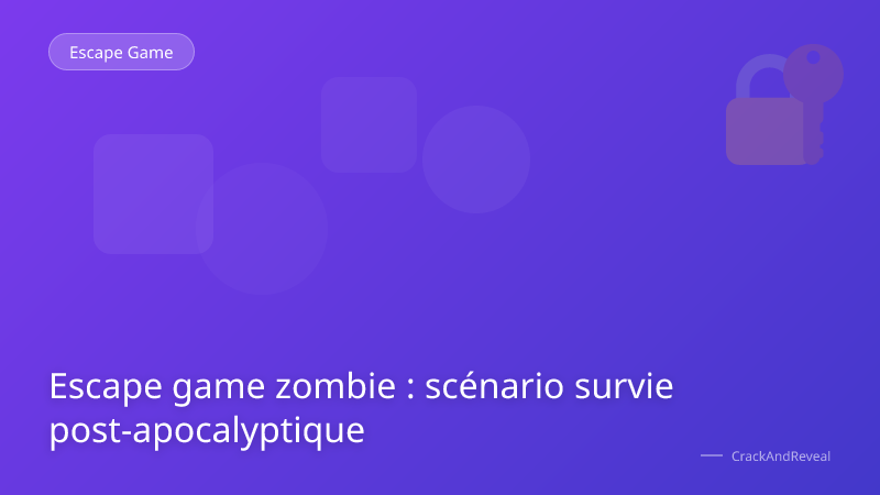 Escape game zombie : scénario survie post-apocalyptique